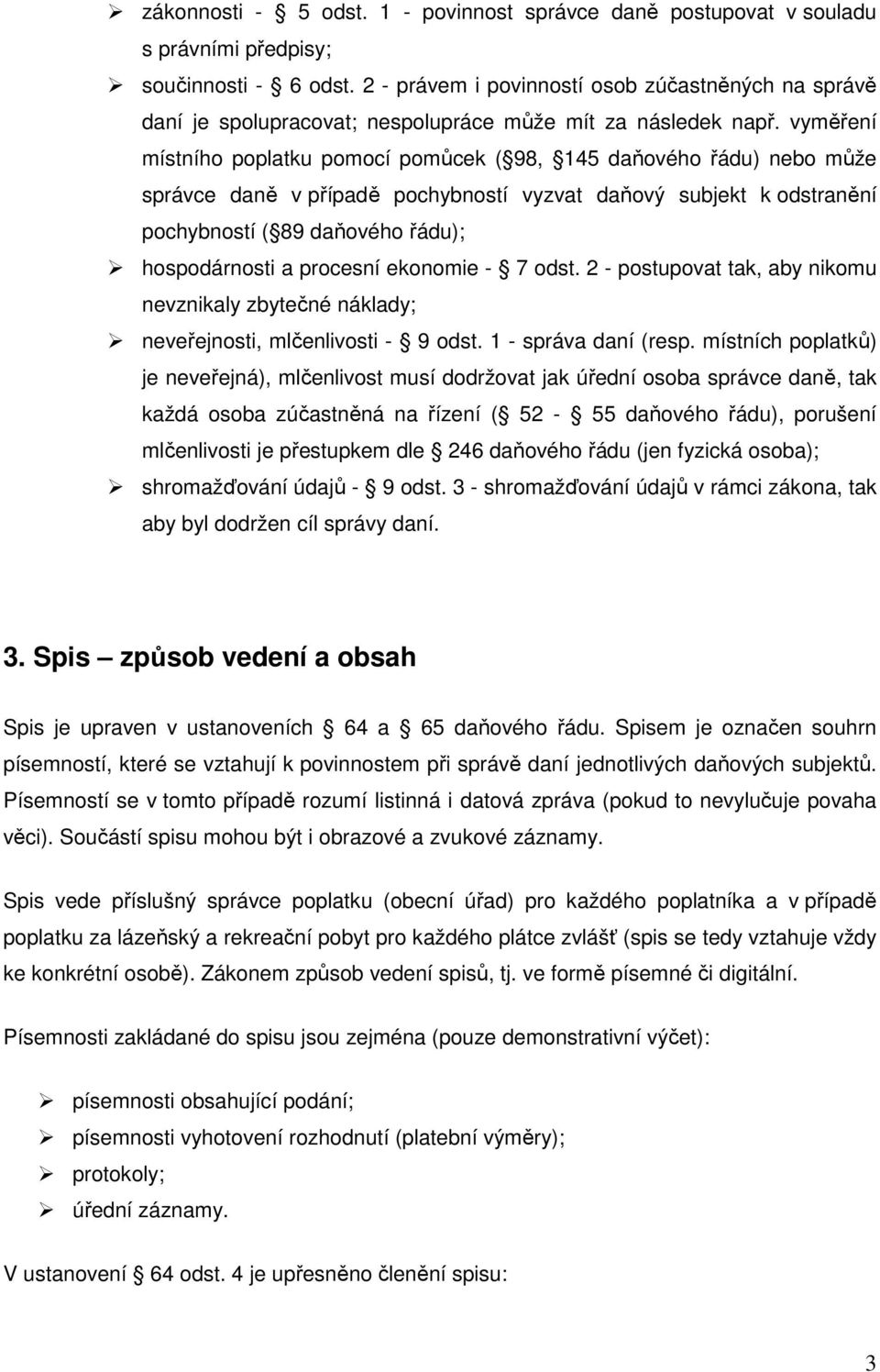 vyměření místního poplatku pomocí pomůcek ( 98, 145 daňového řádu) nebo může správce daně v případě pochybností vyzvat daňový subjekt k odstranění pochybností ( 89 daňového řádu); hospodárnosti a