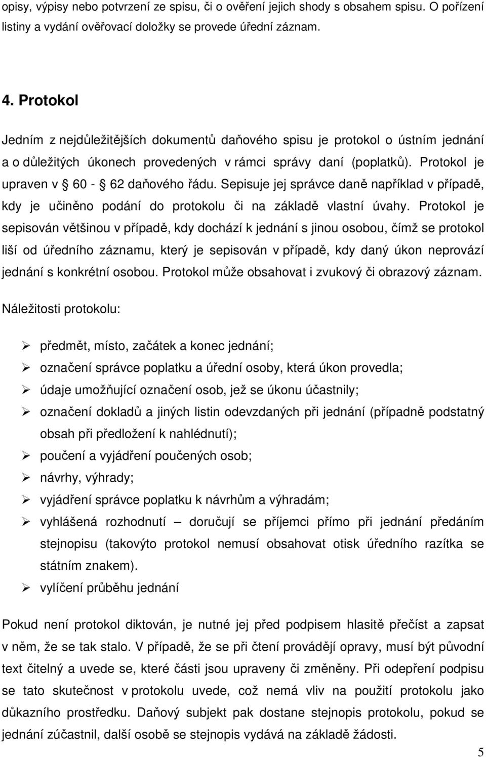 Sepisuje jej správce daně například v případě, kdy je učiněno podání do protokolu či na základě vlastní úvahy.