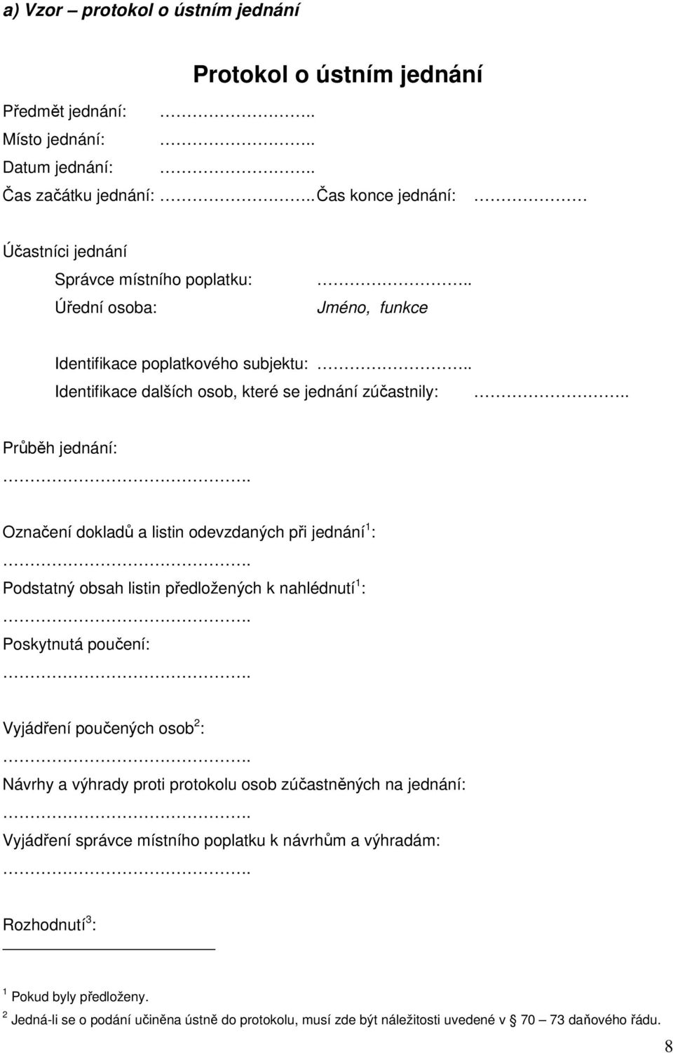 . Průběh jednání: Označení dokladů a listin odevzdaných při jednání 1 : Podstatný obsah listin předložených k nahlédnutí 1 : Poskytnutá poučení: Vyjádření poučených osob 2 : Návrhy a výhrady