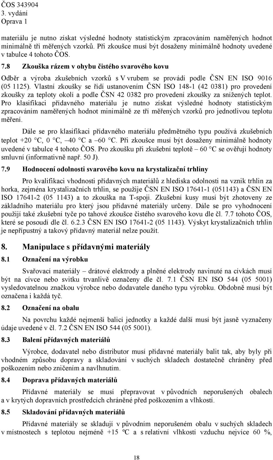 Vlastní zkoušky se řídí ustanovením ČSN ISO 148-1 (42 0381) pro provedení zkoušky za teploty okolí a podle ČSN 42 0382 pro provedení zkoušky za snížených teplot.