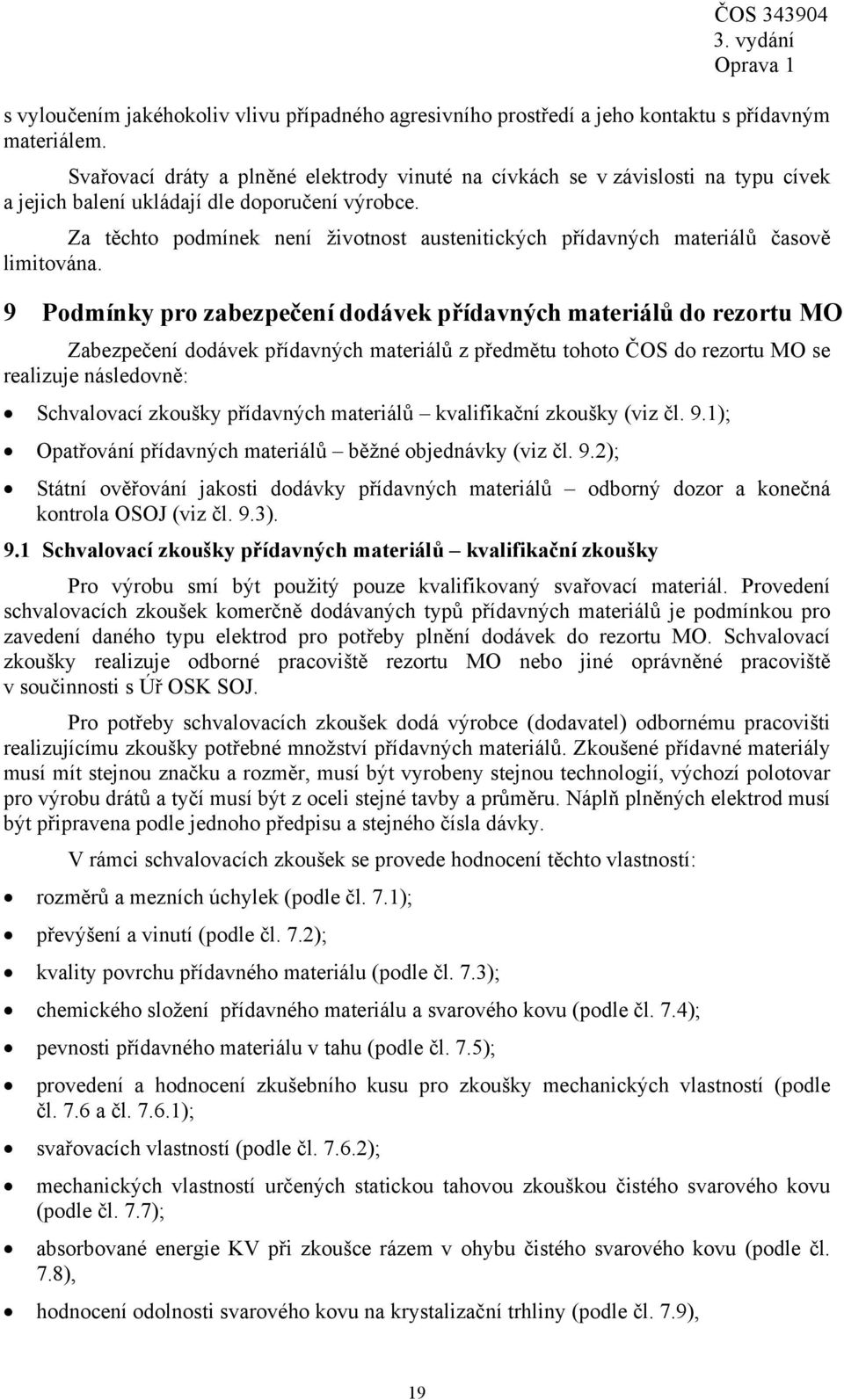 Za těchto podmínek není životnost austenitických přídavných materiálů časově limitována.