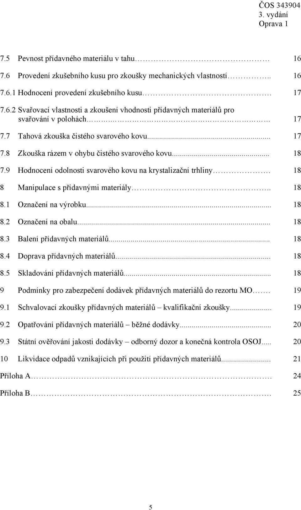 18 8 Manipulace s přídavnými materiály.. 18 8.1 Označení na výrobku... 18 8.2 Označení na obalu... 18 8.3 Balení přídavných materiálů... 18 8.4 Doprava přídavných materiálů... 18 8.5 Skladování přídavných materiálů.