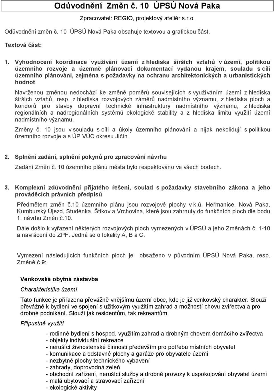 požadavky na ochranu architektonických a urbanistických hodnot Navrženou změnou nedochází ke změně poměrů souvisejících s využíváním území z hlediska širších vztahů, resp.