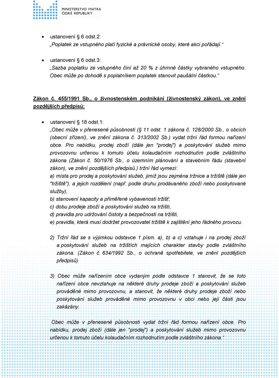 1: Obec může v přenesené působnosti ( 11 odst. 1 zákona č. 128/2000 Sb., o obcích (obecní zřízení), ve znění zákona č. 313/2002 Sb.) vydat tržní řád formou nařízení obce.