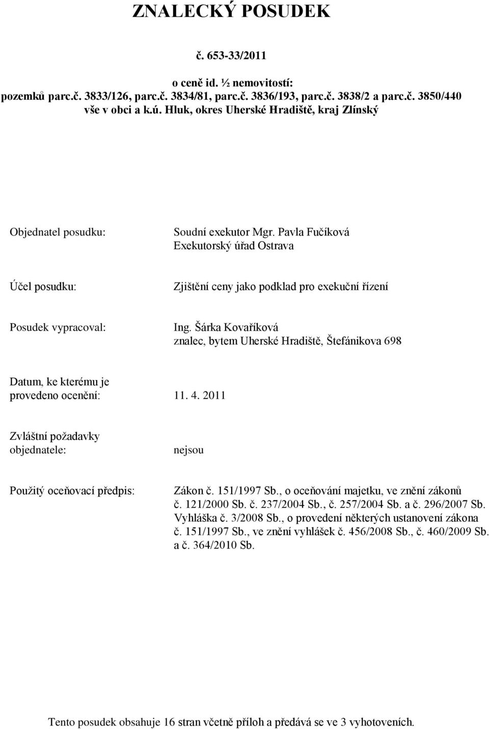 Pavla Fučíková Exekutorský úřad Ostrava Účel posudku: Zjištění ceny jako podklad pro exekuční řízení Posudek vypracoval: Ing.