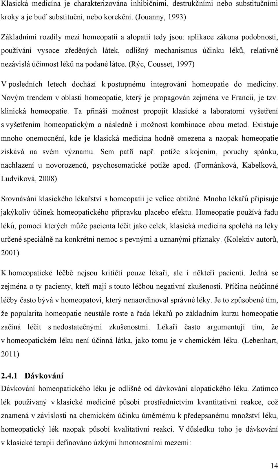 léků na podané látce. (Rýc, Cousset, 1997) V posledních letech dochází k postupnému integrování homeopatie do medicíny.