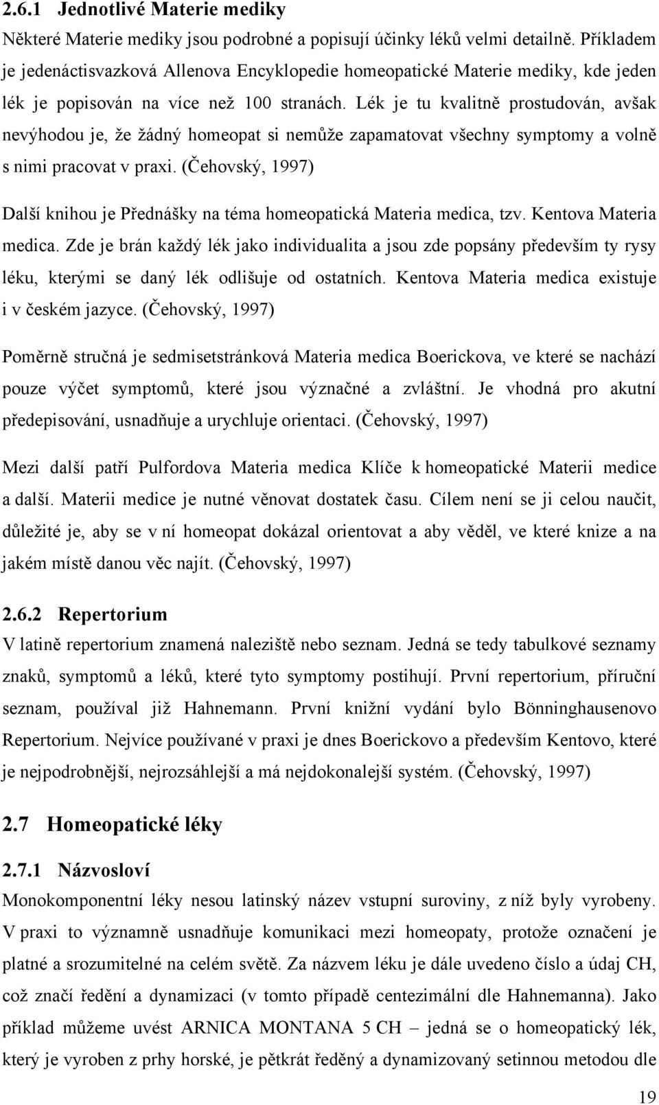 Lék je tu kvalitně prostudován, avšak nevýhodou je, že žádný homeopat si nemůže zapamatovat všechny symptomy a volně s nimi pracovat v praxi.