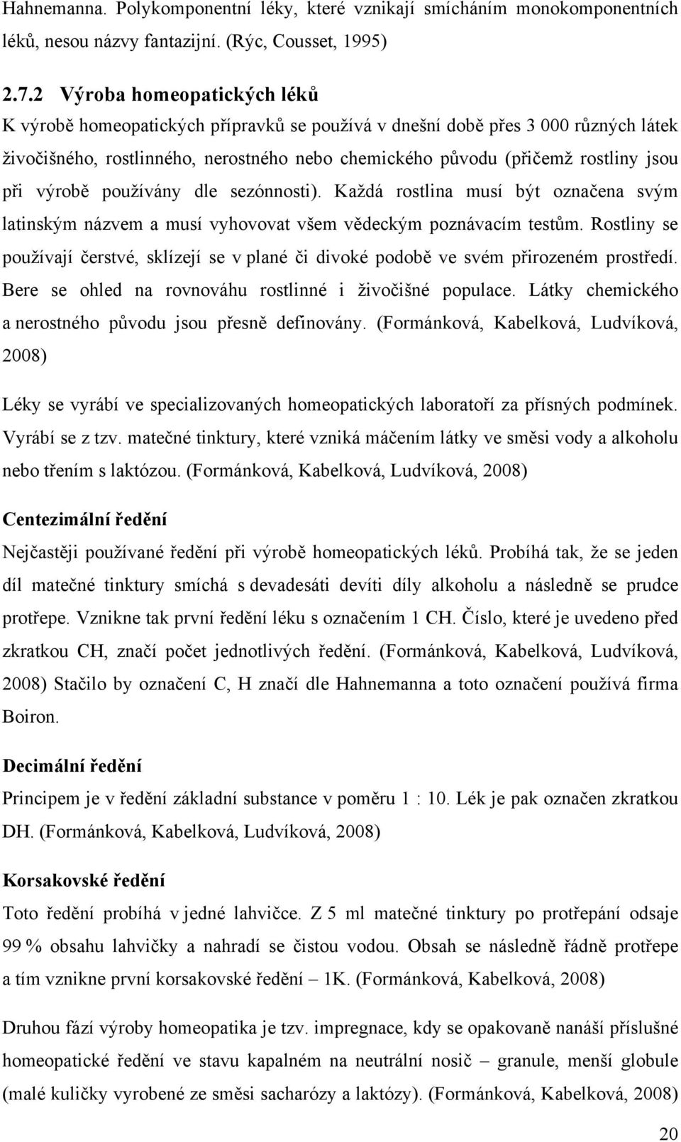 výrobě používány dle sezónnosti). Každá rostlina musí být označena svým latinským názvem a musí vyhovovat všem vědeckým poznávacím testům.