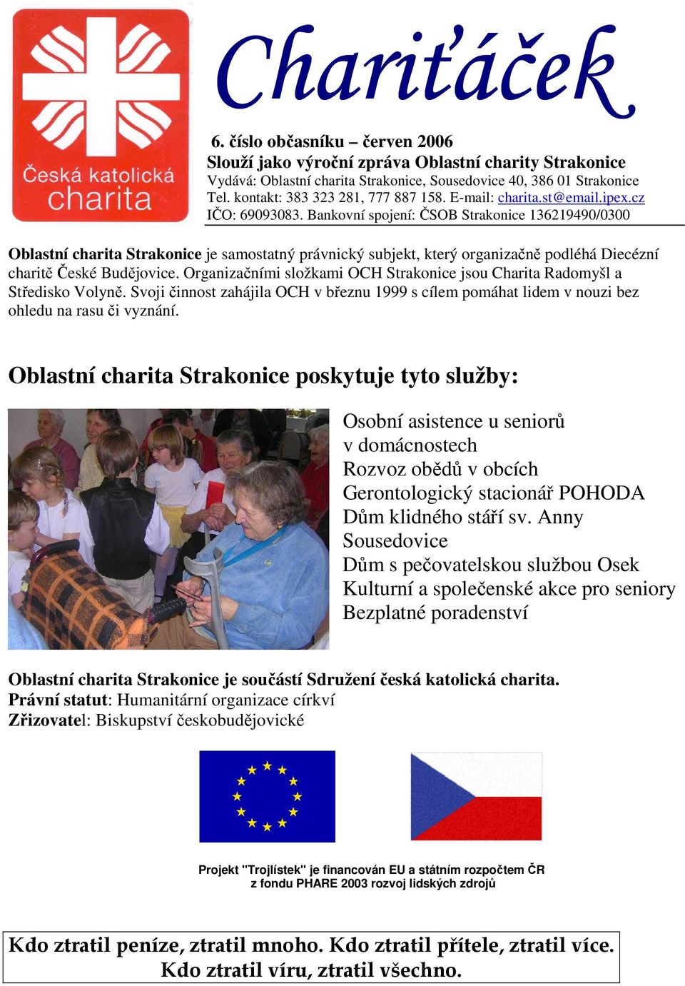 Bankovní spojení: ČSOB Strakonice 136219490/0300 Oblastní charita Strakonice je samostatný právnický subjekt, který organizačně podléhá Diecézní charitě České Budějovice.