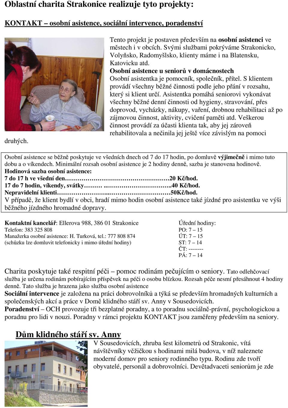 S klientem provádí všechny běžné činnosti podle jeho přání v rozsahu, který si klient určí.