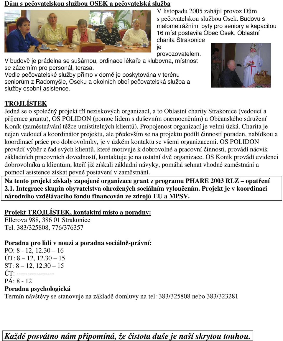 V budově je prádelna se sušárnou, ordinace lékaře a klubovna, místnost se zázemím pro personál, terasa.