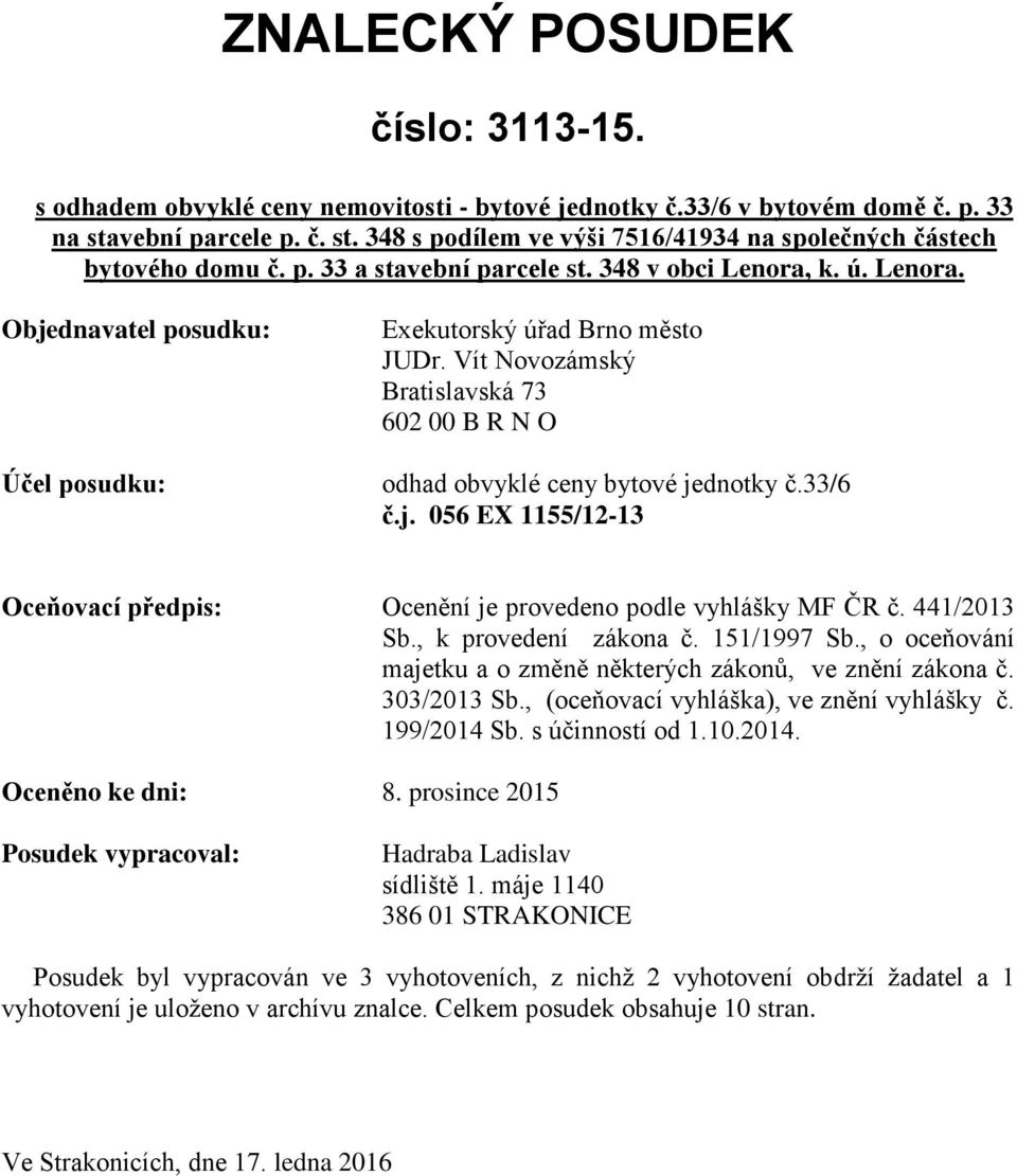Vít Novozámský Bratislavská 73 602 00 B R N O odhad obvyklé ceny bytové jednotky č.33/6 č.j. 056 EX 1155/12-13 Oceňovací předpis: Ocenění je provedeno podle vyhlášky MF ČR č. 441/2013 Sb.