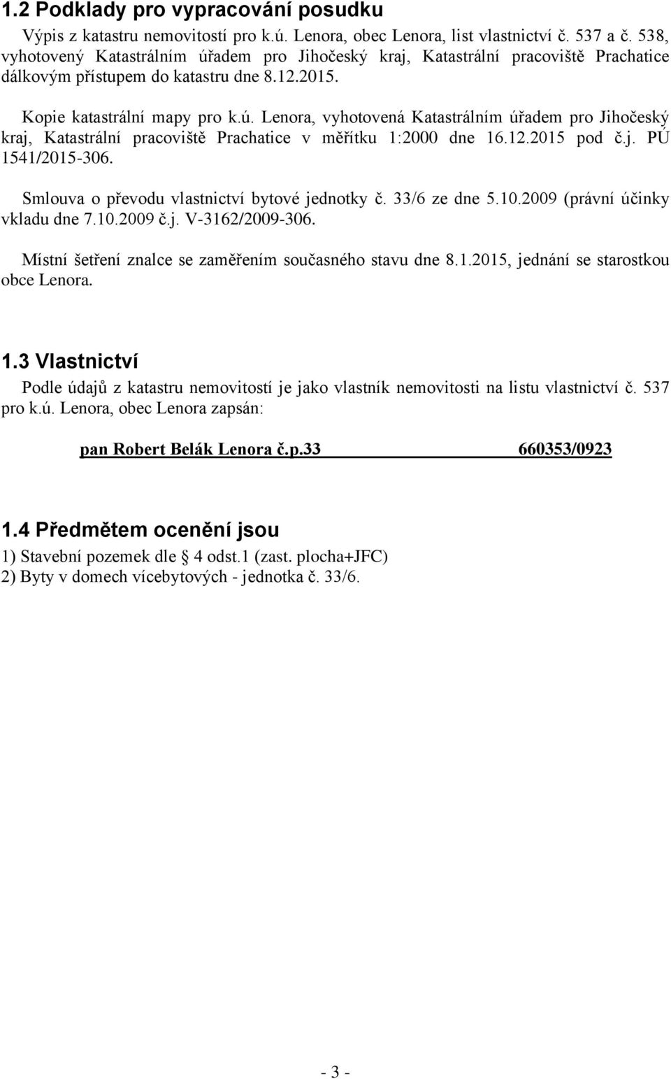12.2015 pod č.j. PÚ 1541/2015-306. Smlouva o převodu vlastnictví bytové jednotky č. 33/6 ze dne 5.10.2009 (právní účinky vkladu dne 7.10.2009 č.j. V-3162/2009-306.