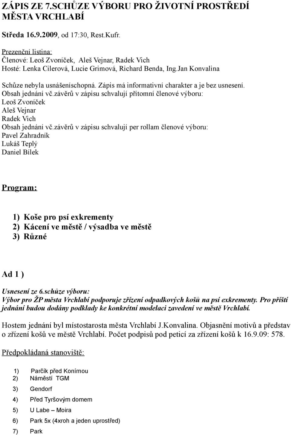 Zápis má informativní charakter a je bez usnesení. Obsah jednání vč.závěrů v zápisu schvalují přítomní členové výboru: Leoš Zvoníček Aleš Vejnar Radek Vich Obsah jednání vč.