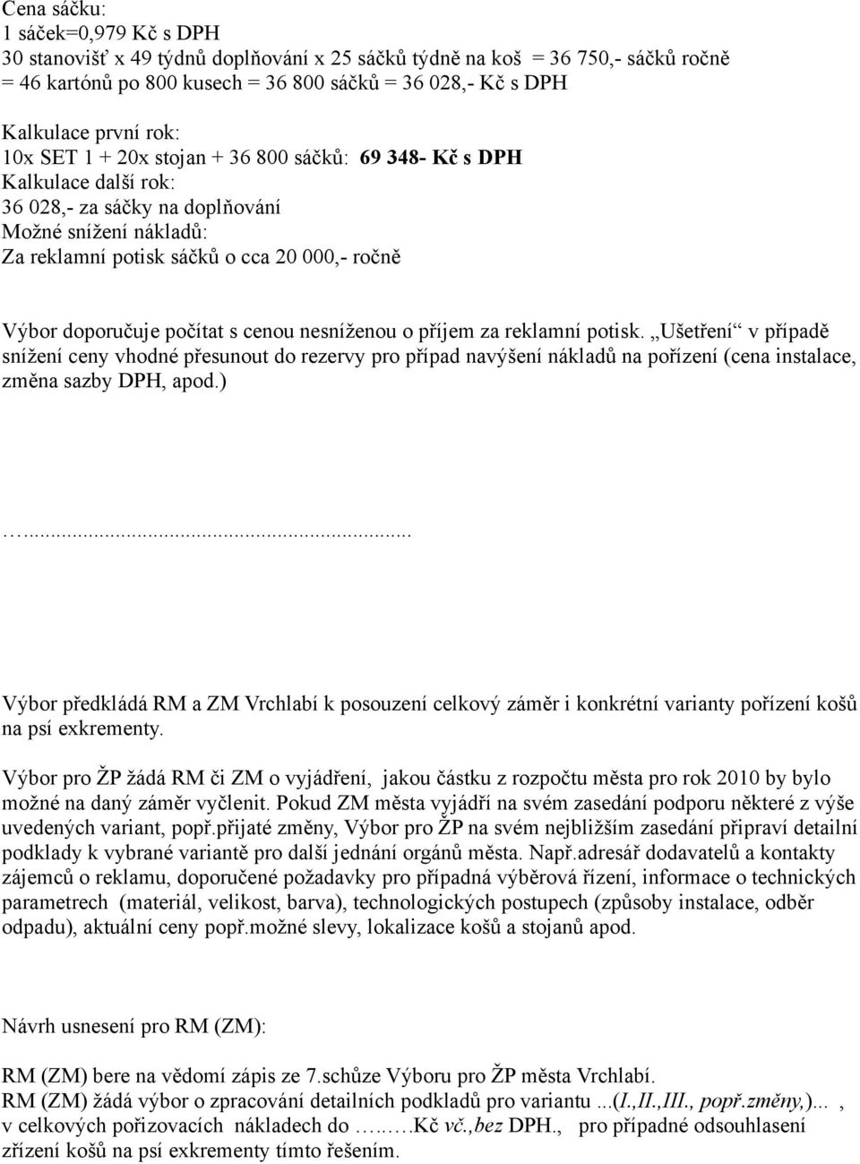 počítat s cenou nesníženou o příjem za reklamní potisk. Ušetření v případě snížení ceny vhodné přesunout do rezervy pro případ navýšení nákladů na pořízení (cena instalace, změna sazby DPH, apod.).