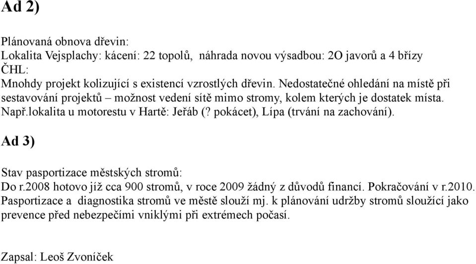 pokácet), Lípa (trvání na zachování). Ad 3) Stav pasportizace městských stromů: Do r.2008 hotovo jíž cca 900 stromů, v roce 2009 žádný z důvodů financí. Pokračování v r.