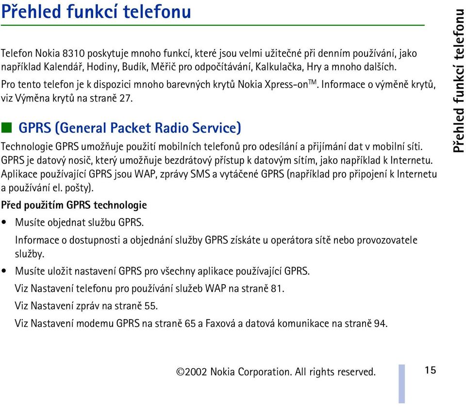 GPRS (General Packet Radio Service) Technologie GPRS umo¾òuje pou¾ití mobilních telefonù pro odesílání a pøijímání dat v mobilní síti.