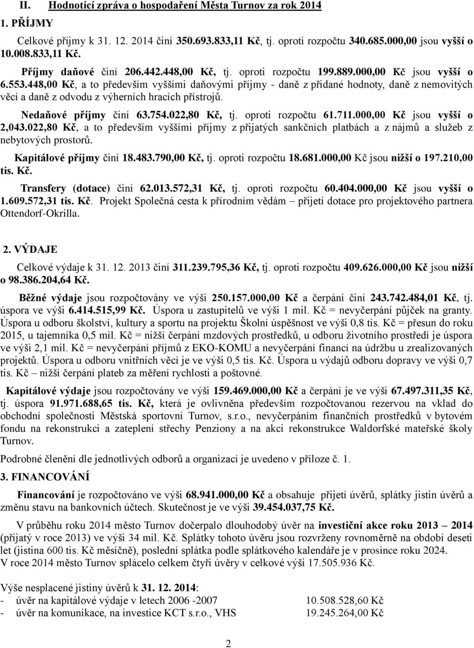 448,00 Kč, a to především vyššími daňovými příjmy - daně z přidané hodnoty, daně z nemovitých věcí a daně z odvodu z výherních hracích přístrojů. Nedaňové příjmy činí 63.754.022,80 Kč, tj.