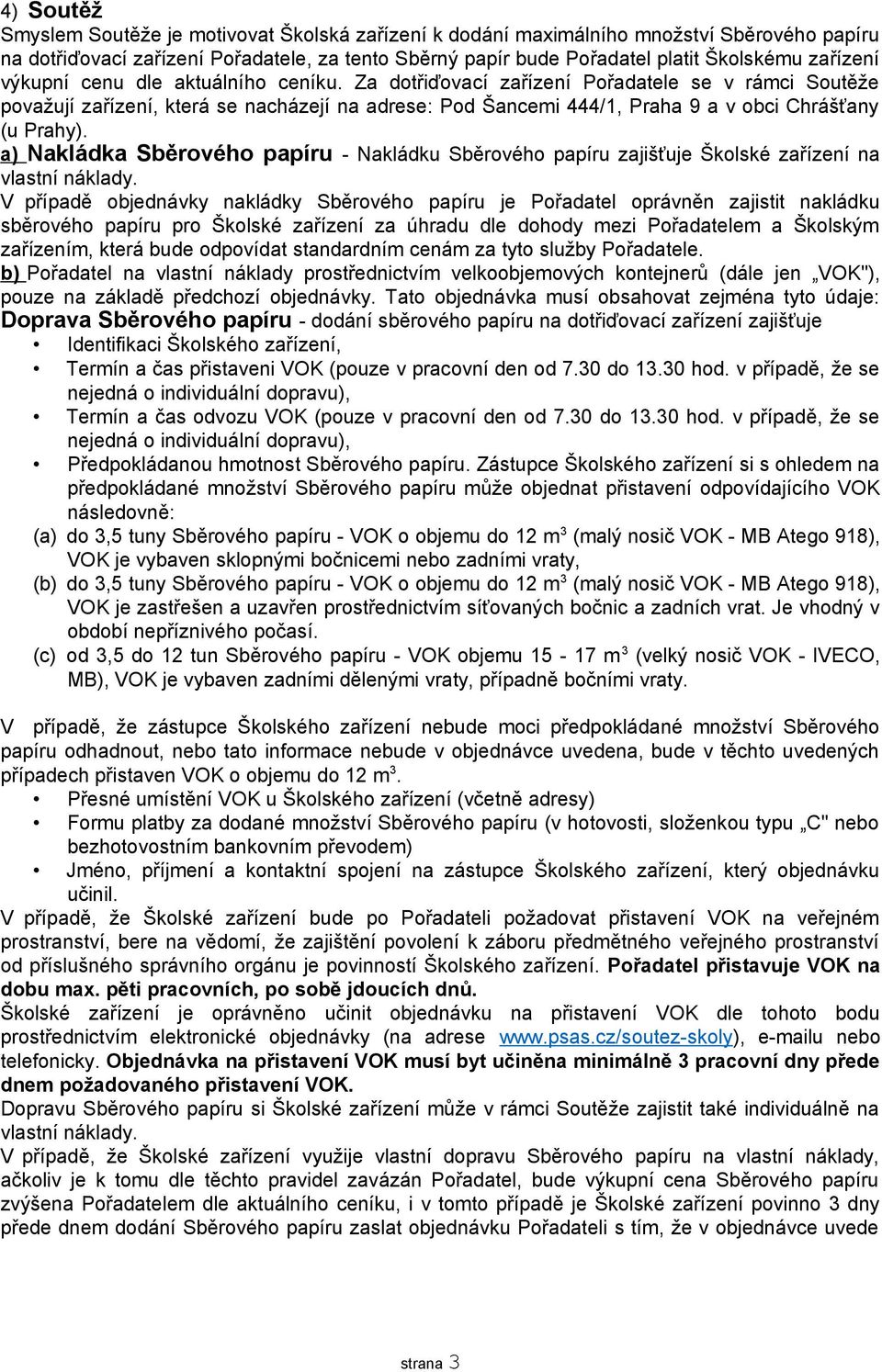 Za dotřiďovací zařízení Pořadatele se v rámci Soutěže považují zařízení, která se nacházejí na adrese: Pod Šancemi 444/1, Praha 9 a v obci Chrášťany (u Prahy).