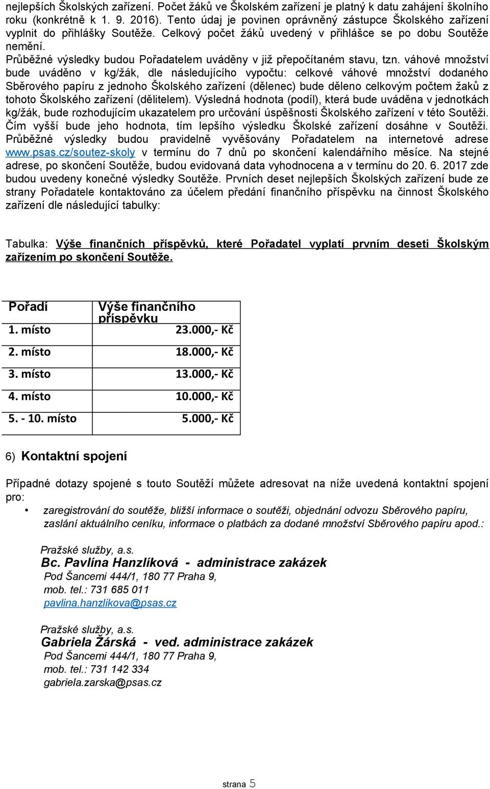 Průběžné výsledky budou Pořadatelem uváděny v již přepočítaném stavu, tzn.