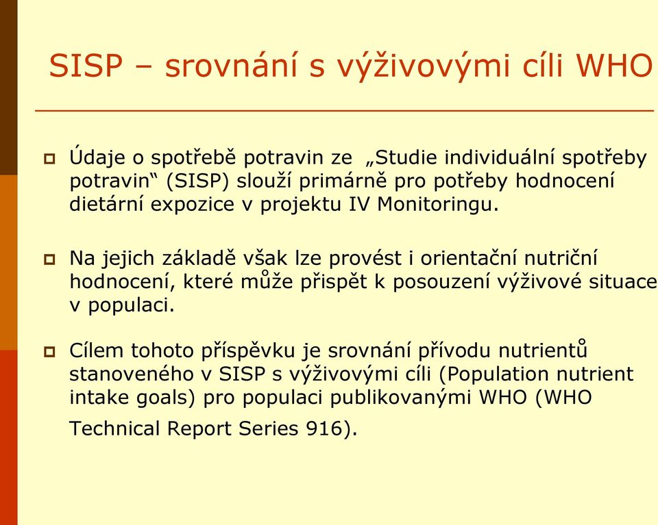 Na jejich základě však lze provést i orientační nutriční hodnocení, které může přispět k posouzení výživové situace v populaci.