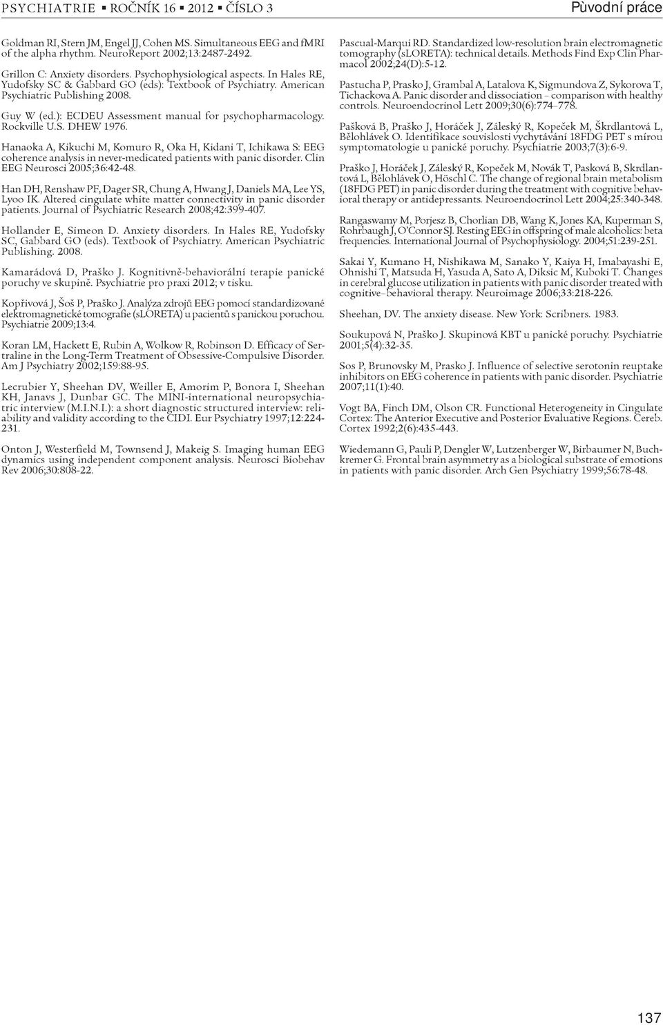 Hanaoka A, Kikuchi M, Komuro R, Oka H, Kidani T, Ichikawa S: EEG coherence analysis in never-medicated patients with panic disorder. Clin EEG Neurosci 2005;36:42-48.