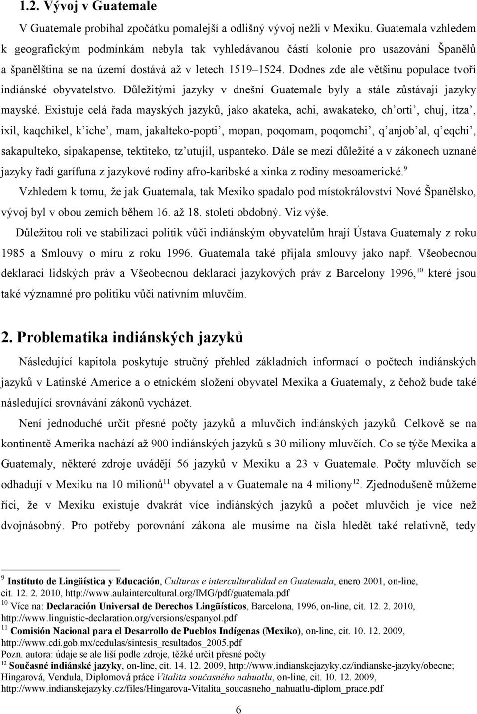 Dodnes zde ale většinu populace tvoří indiánské obyvatelstvo. Důležitými jazyky v dnešní Guatemale byly a stále zůstávají jazyky mayské.