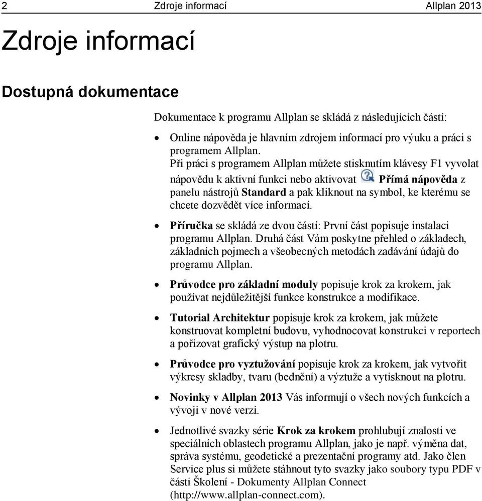 Při práci s programem Allplan můžete stisknutím klávesy F1 vyvolat nápovědu k aktivní funkci nebo aktivovat Přímá nápověda z panelu nástrojů Standard a pak kliknout na symbol, ke kterému se chcete