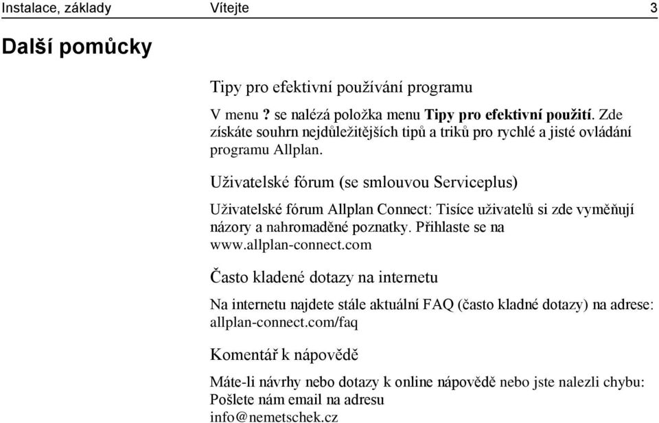 Uživatelské fórum (se smlouvou Serviceplus) Uživatelské fórum Allplan Connect: Tisíce uživatelů si zde vyměňují názory a nahromaděné poznatky. Přihlaste se na www.