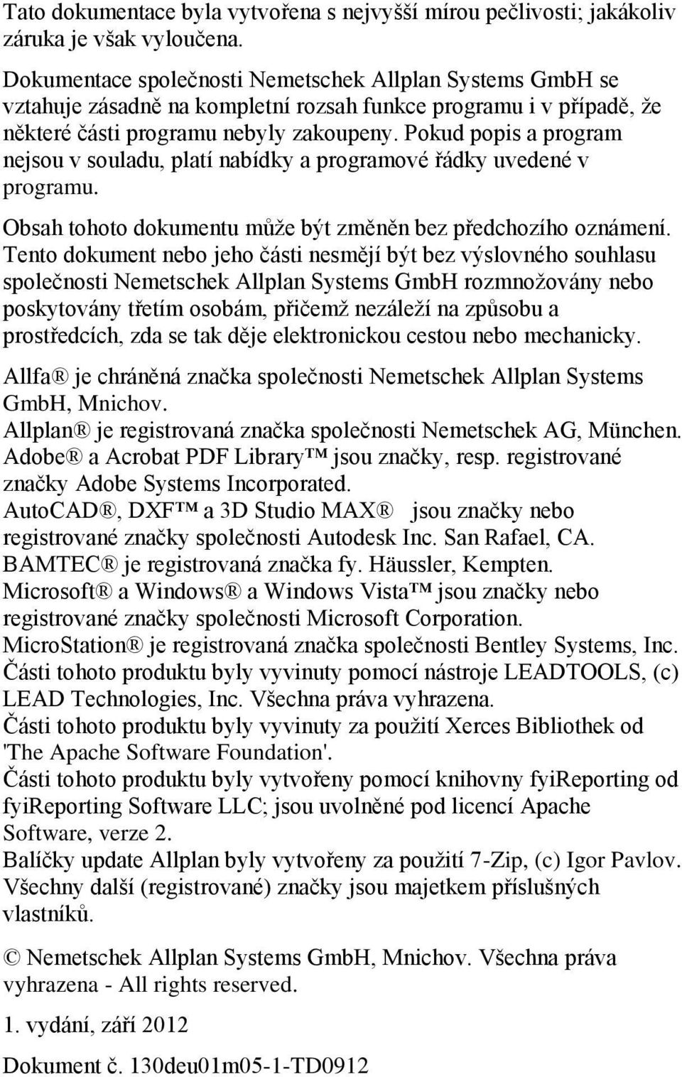 Pokud popis a program nejsou v souladu, platí nabídky a programové řádky uvedené v programu. Obsah tohoto dokumentu může být změněn bez předchozího oznámení.