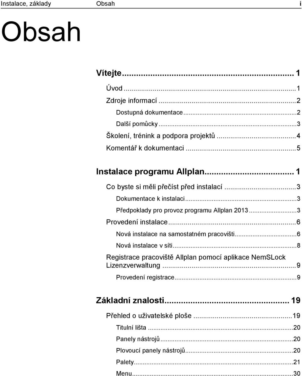 .. 3 Předpoklady pro provoz programu Allplan 2013... 3 Provedení instalace... 6 Nová instalace na samostatném pracovišti... 6 Nová instalace v síti.