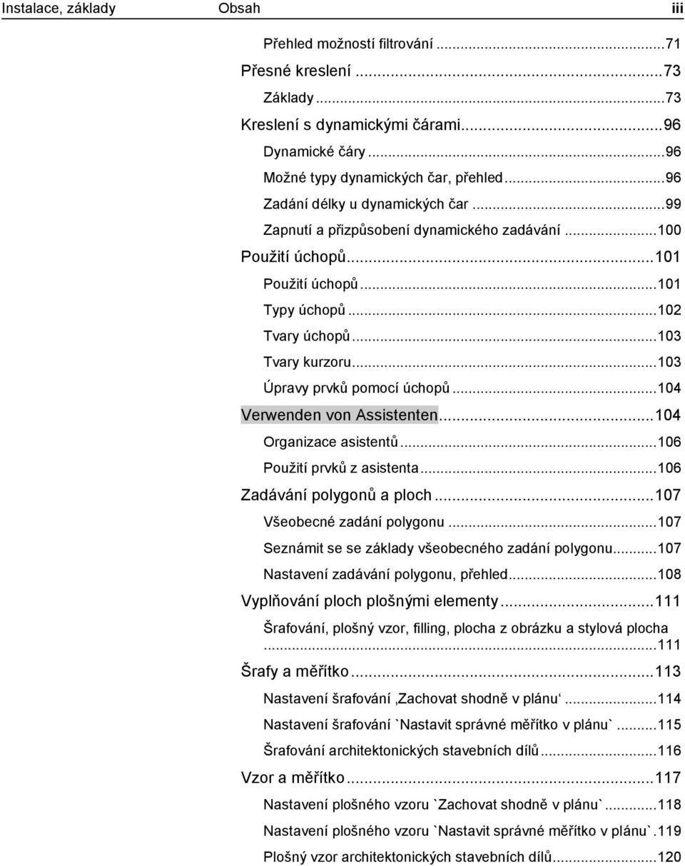 .. 103 Úpravy prvků pomocí úchopů... 104 Verwenden von Assistenten... 104 Organizace asistentů... 106 Použití prvků z asistenta... 106 Zadávání polygonů a ploch... 107 Všeobecné zadání polygonu.