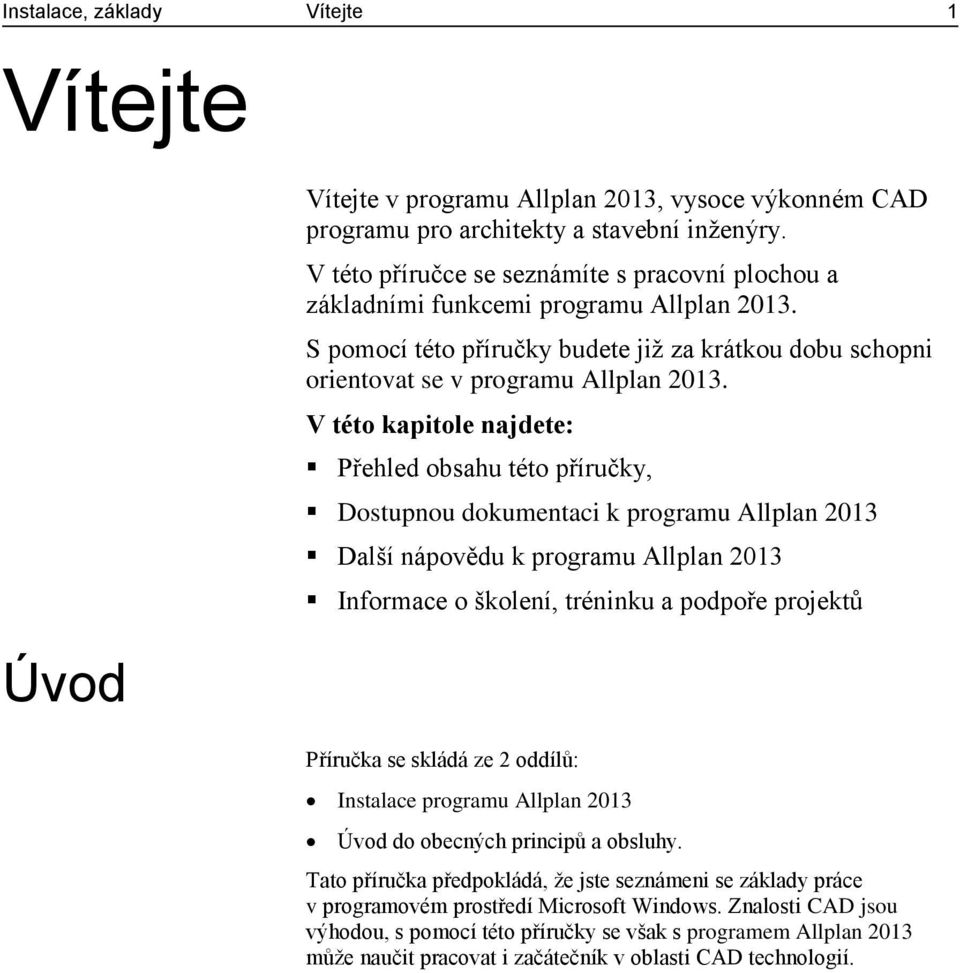 V této kapitole najdete: Přehled obsahu této příručky, Dostupnou dokumentaci k programu Allplan 2013 Další nápovědu k programu Allplan 2013 Informace o školení, tréninku a podpoře projektů Příručka