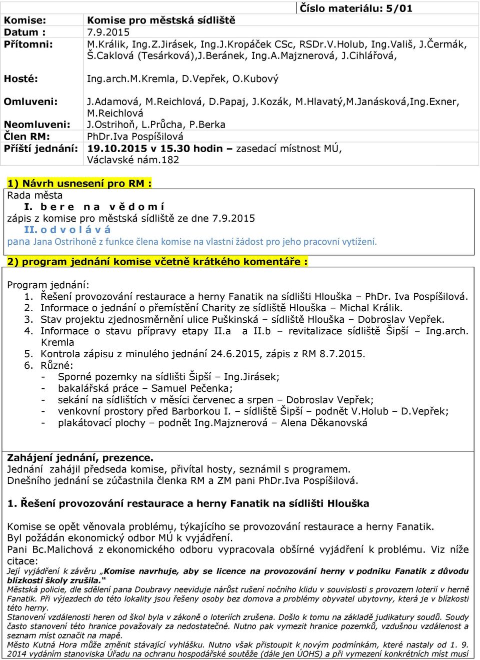 Ostrihoň, L.Průcha, P.Berka Člen RM: PhDr.Iva Pospíšilová Příští jednání: 19.10.2015 v 15.30 hodin zasedací místnost MÚ, Václavské nám.182 1) Návrh usnesení pro RM : Rada města I.