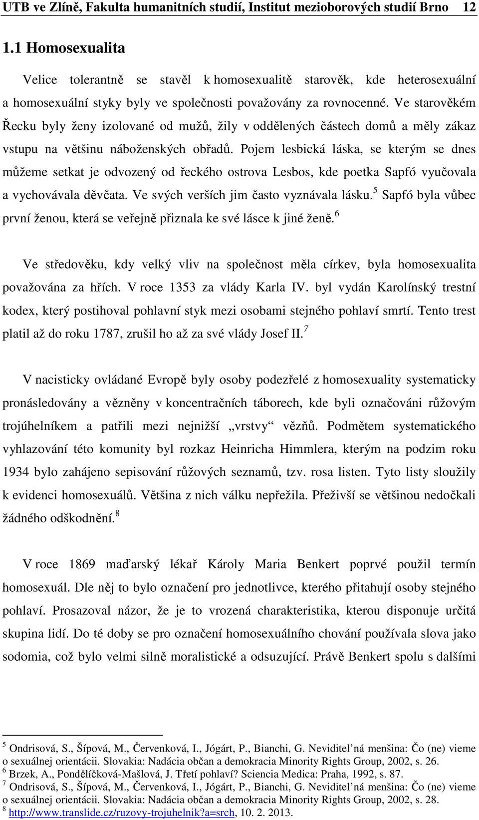 Ve starověkém Řecku byly ženy izolované od mužů, žily v oddělených částech domů a měly zákaz vstupu na většinu náboženských obřadů.