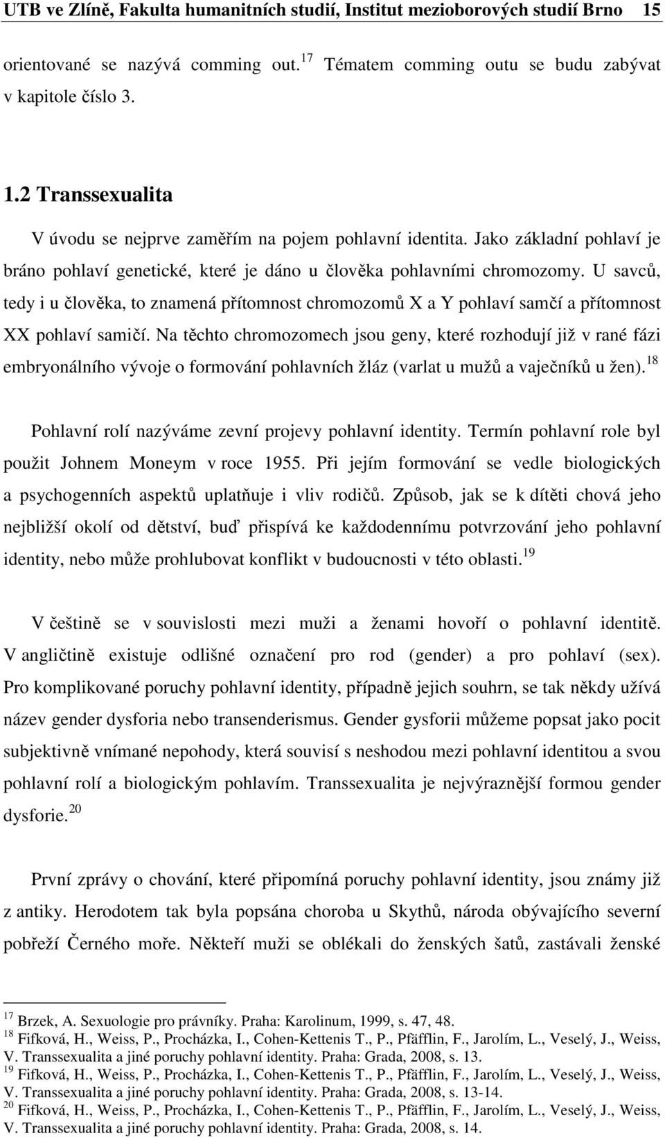 U savců, tedy i u člověka, to znamená přítomnost chromozomů X a Y pohlaví samčí a přítomnost XX pohlaví samičí.