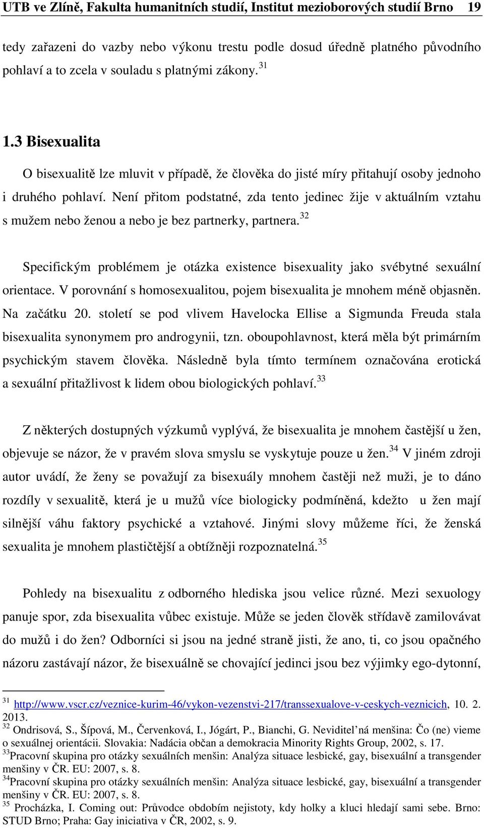 Není přitom podstatné, zda tento jedinec žije v aktuálním vztahu s mužem nebo ženou a nebo je bez partnerky, partnera.