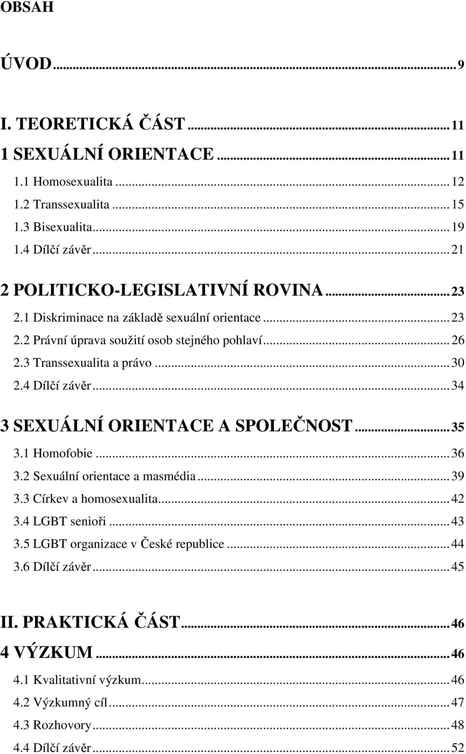 3 Transsexualita a právo...30 2.4 Dílčí závěr...34 3 SEXUÁLNÍ ORIENTACE A SPOLEČNOST...35 3.1 Homofobie...36 3.2 Sexuální orientace a masmédia...39 3.