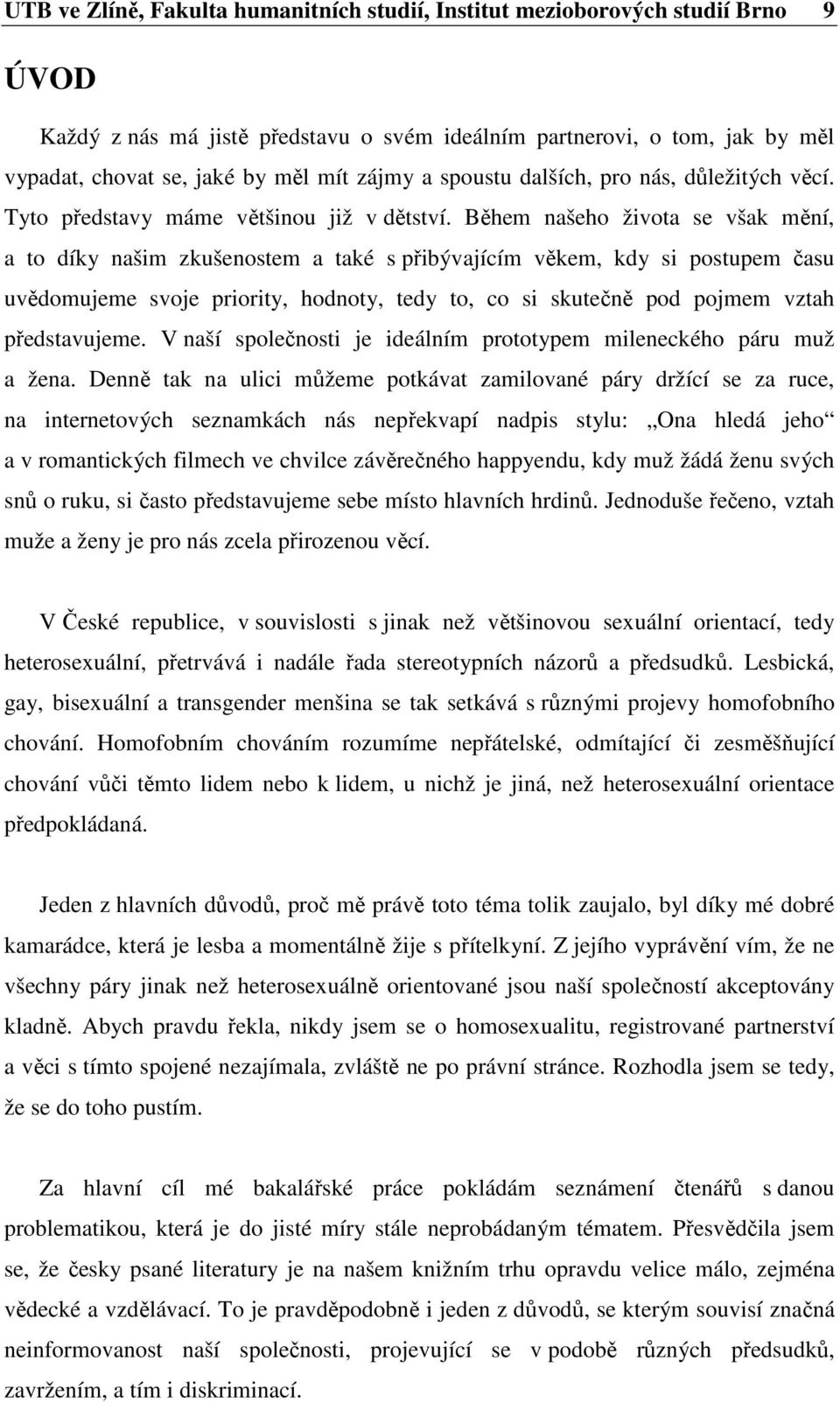 Během našeho života se však mění, a to díky našim zkušenostem a také s přibývajícím věkem, kdy si postupem času uvědomujeme svoje priority, hodnoty, tedy to, co si skutečně pod pojmem vztah