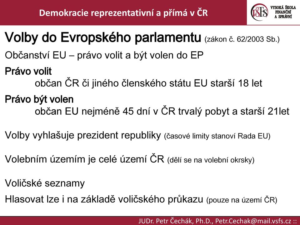 Právo být volen občan EU nejméně 45 dní v ČR trvalý pobyt a starší 21let Volby vyhlašuje prezident republiky