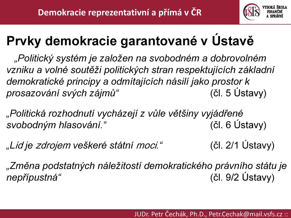 zájmů (čl. 5 Ústavy) Politická rozhodnutí vycházejí z vůle většiny vyjádřené svobodným hlasování. (čl. 6 Ústavy) Lid je zdrojem veškeré státní moci.