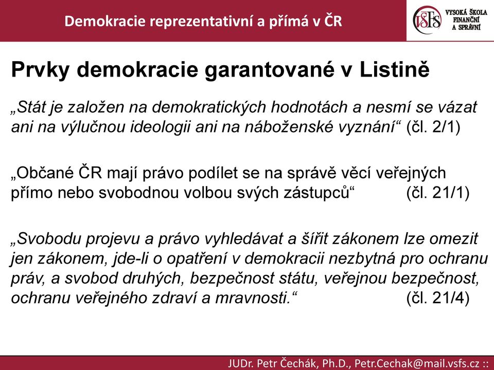 2/1) Občané ČR mají právo podílet se na správě věcí veřejných přímo nebo svobodnou volbou svých zástupců (čl.