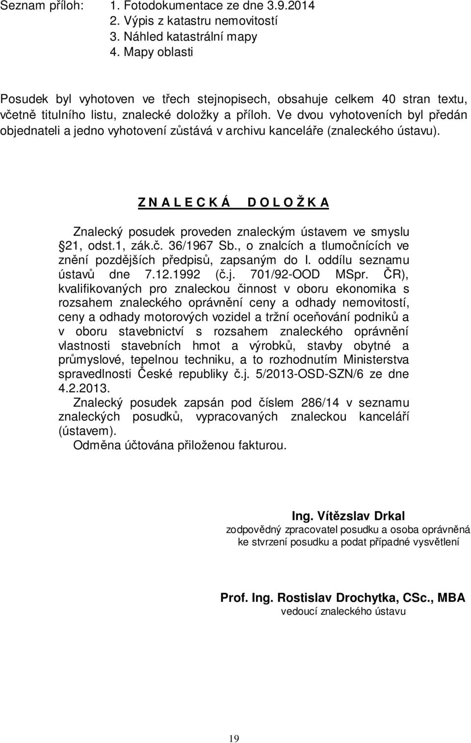 Ve dvou vyhotoveních byl předán objednateli a jedno vyhotovení zůstává v archivu kanceláře (znaleckého ústavu).