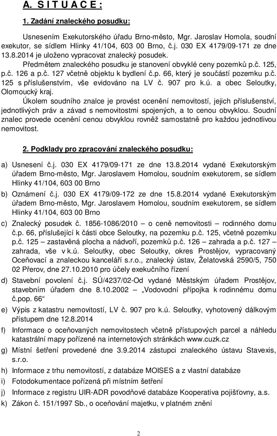 č. 125 s příslušenstvím, vše evidováno na LV č. 907 pro k.ú. a obec Seloutky, Olomoucký kraj.