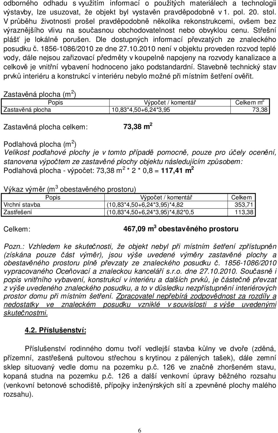 Dle dostupných informací převzatých ze znaleckého posudku č. 1856-108