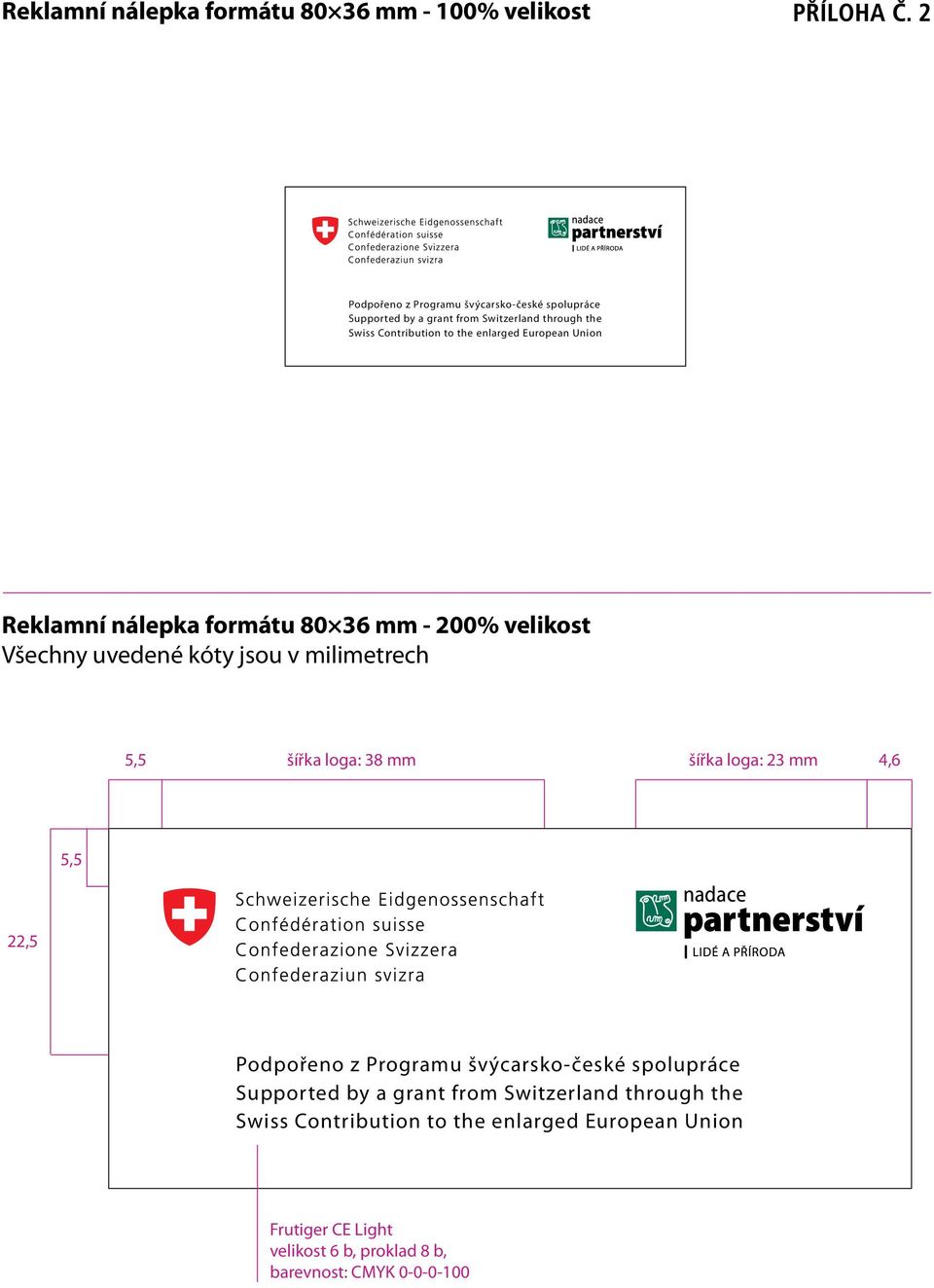 milimetrech 5,5 šířka loga: 38 mm šířka loga: 23 mm 4,6 5,5 22,5 Podpořeno z Programu švýcarsko-české spolupráce Supported by a grant from