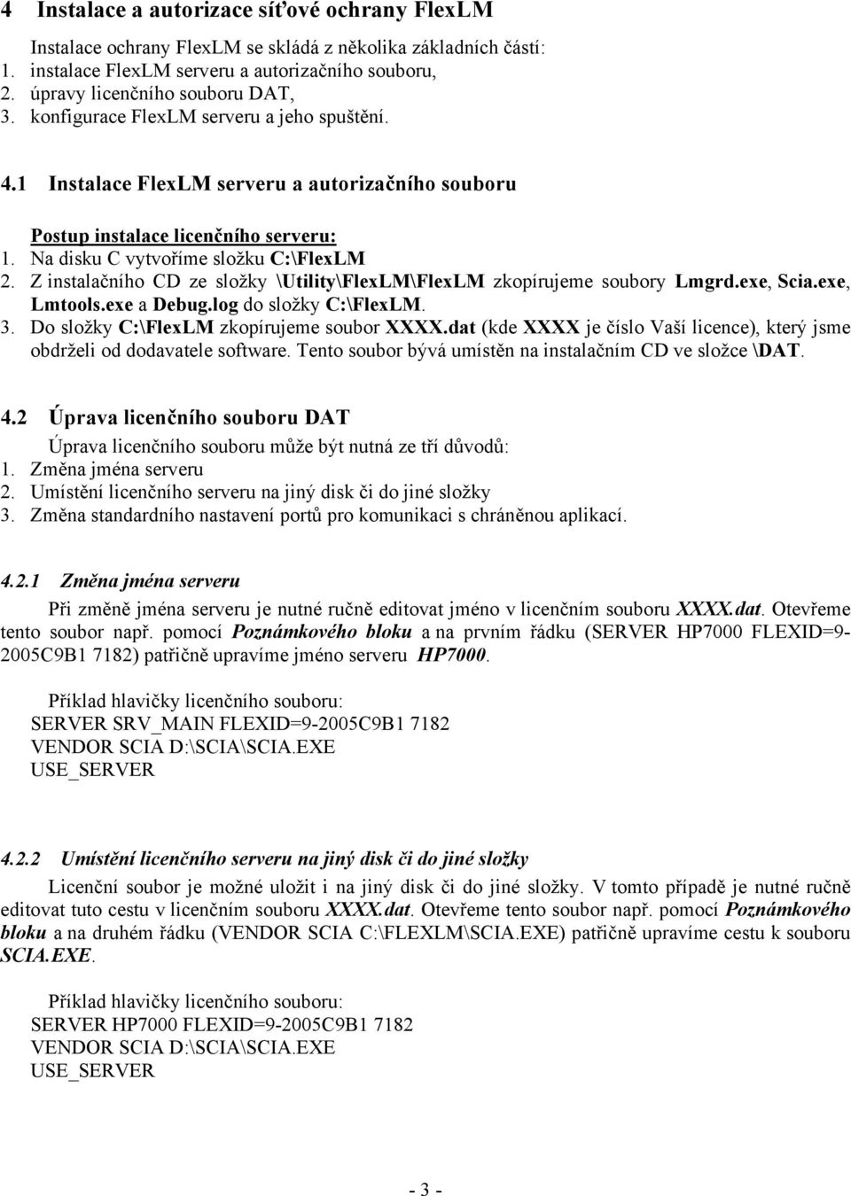 Z instalačního CD ze složky \Utility\FlexLM\FlexLM zkopírujeme soubory Lmgrd.exe, Scia.exe, Lmtools.exe a Debug.log do složky C:\FlexLM. 3. Do složky C:\FlexLM zkopírujeme soubor XXXX.