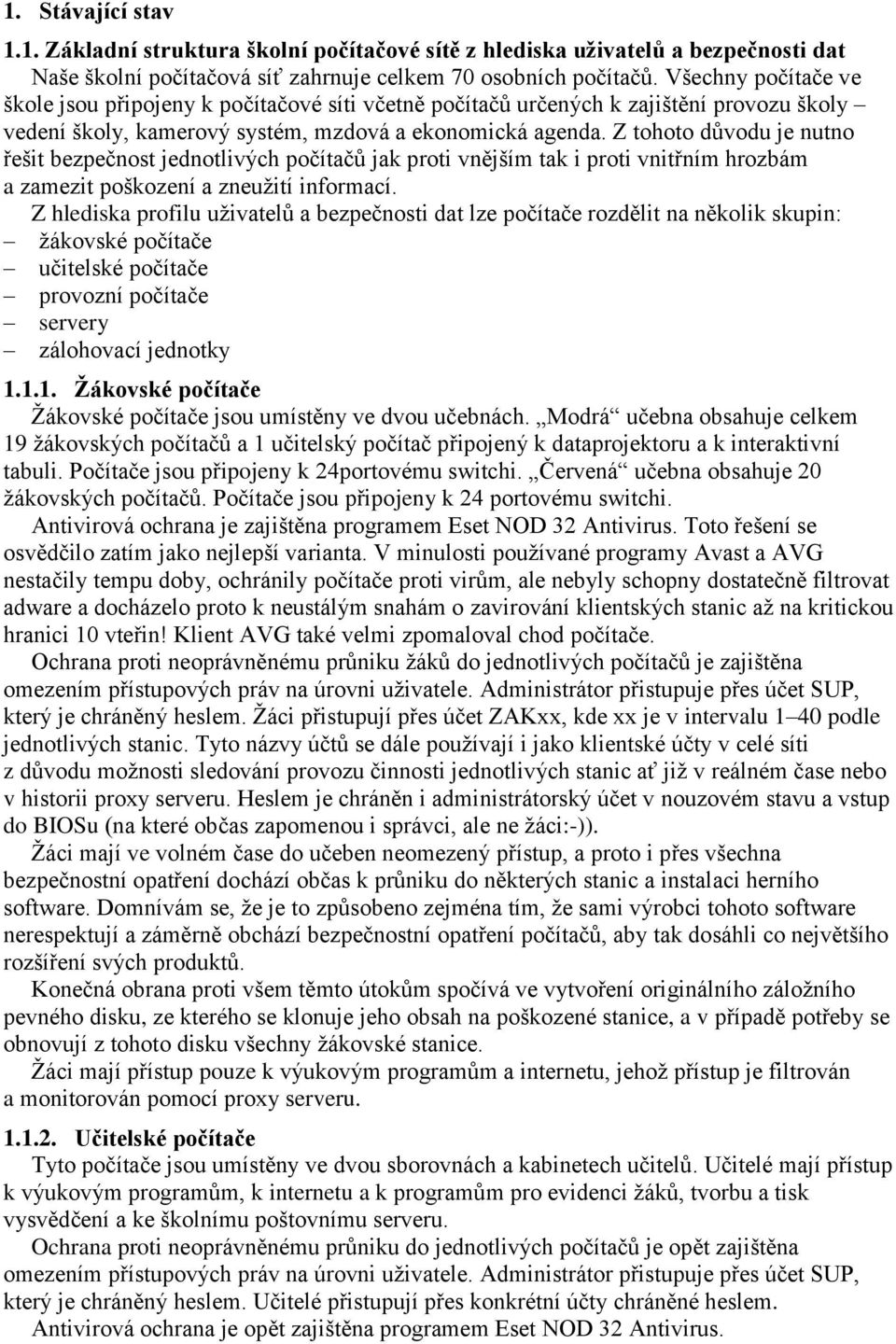 Z tohoto důvodu je nutno řešit bezpečnost jednotlivých počítačů jak proti vnějším tak i proti vnitřním hrozbám a zamezit poškození a zneužití informací.