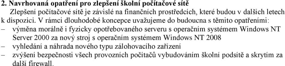 V rámci dlouhodobé koncepce uvažujeme do budoucna s těmito opatřeními: výměna morálně i fyzicky opotřebovaného serveru s operačním