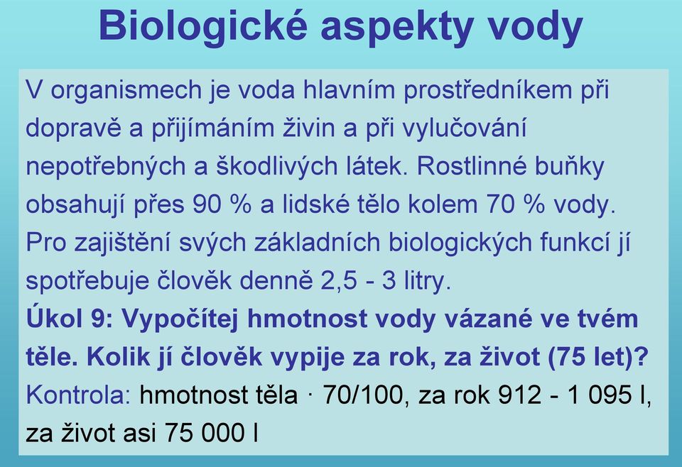 Pro zajištění svých základních biologických funkcí jí spotřebuje člověk denně 2,5-3 litry.